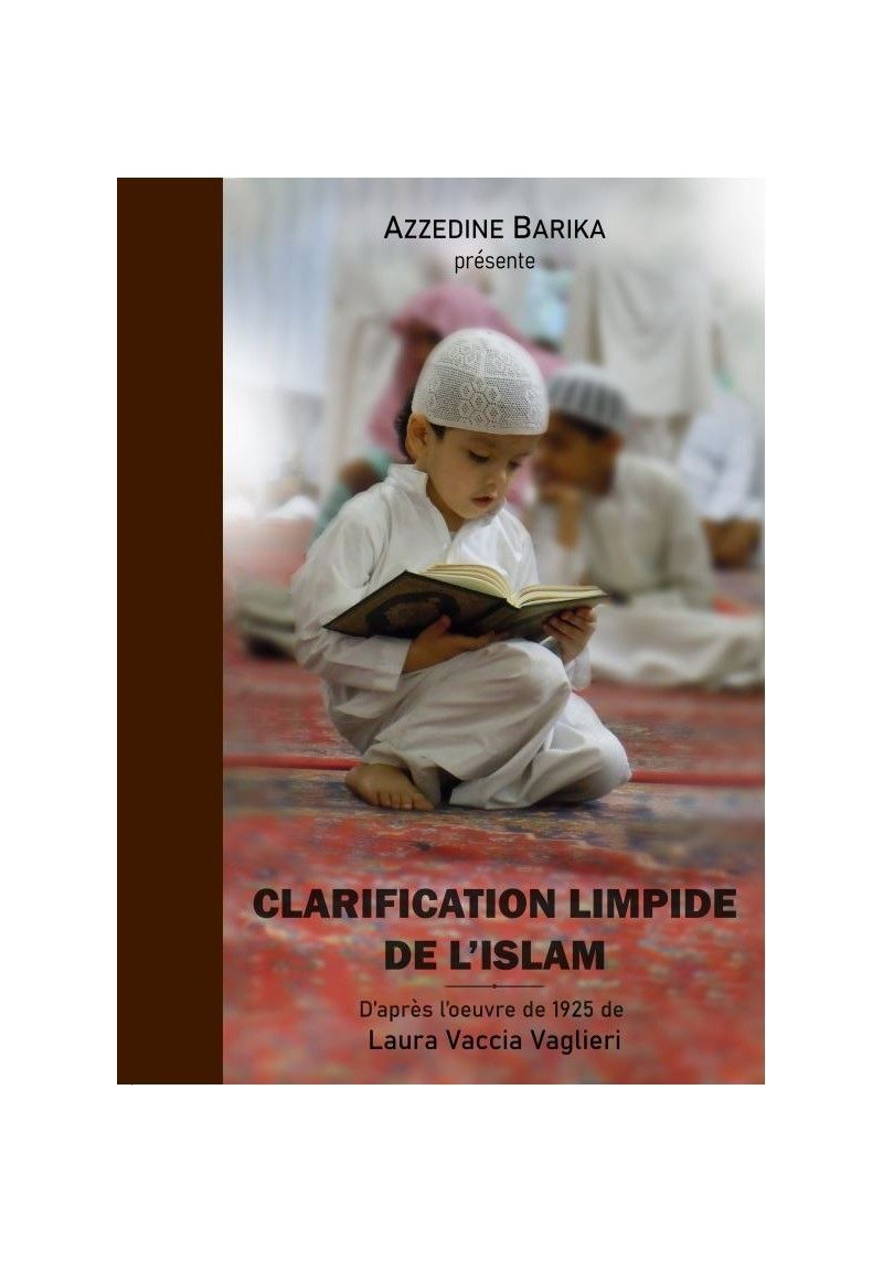 Clarification limpide de l'Islam - D'après l'oeuvre de 1925 de Laura Veccia Vaglieri - Azzedine Barika