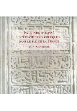 Inventaire raisonnée des inscriptions coufiques dans le sud de la France - Jean-François Faü - Edition Geuthner