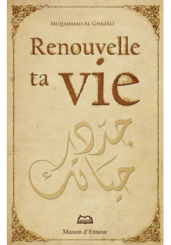 Renouvelle Ta Vie - Muhammad Al-Ghazâlî - Edition Maison d'Ennour