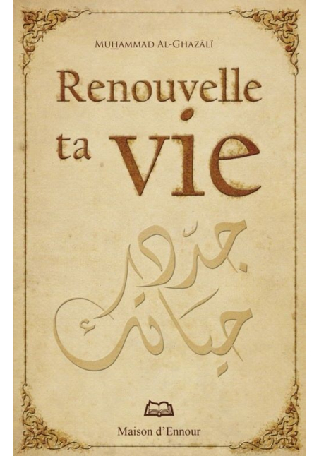 Renouvelle Ta Vie - Muhammad Al-Ghazâlî - Edition Maison d'Ennour