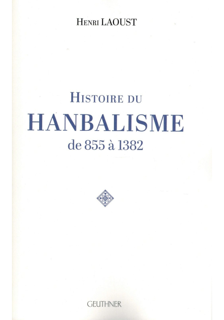 Histoire du Hanbalisme de 855 à 1382 - Henri Laoust - Edition Geuthner - Henri Laoust