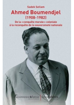 Ahmed Boumendjel (1908-1982): De la «conquête morale» coloniale à la reconquête de la souveraineté nationale