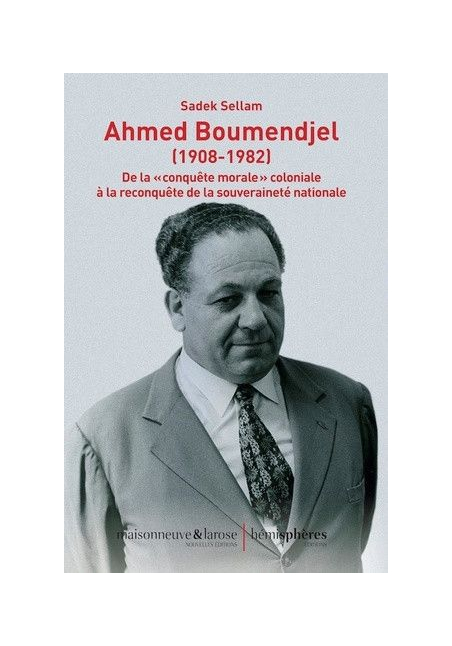 Ahmed Boumendjel (1908-1982): De la «conquête morale» coloniale à la reconquête de la souveraineté nationale