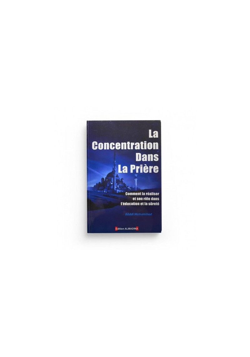 La Concentration Dans La Prière - Editions Al-Madina