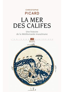 La Mer des Califes. Une histoire de la Méditerranée musulmane (VIIe-XIIe siècle)
