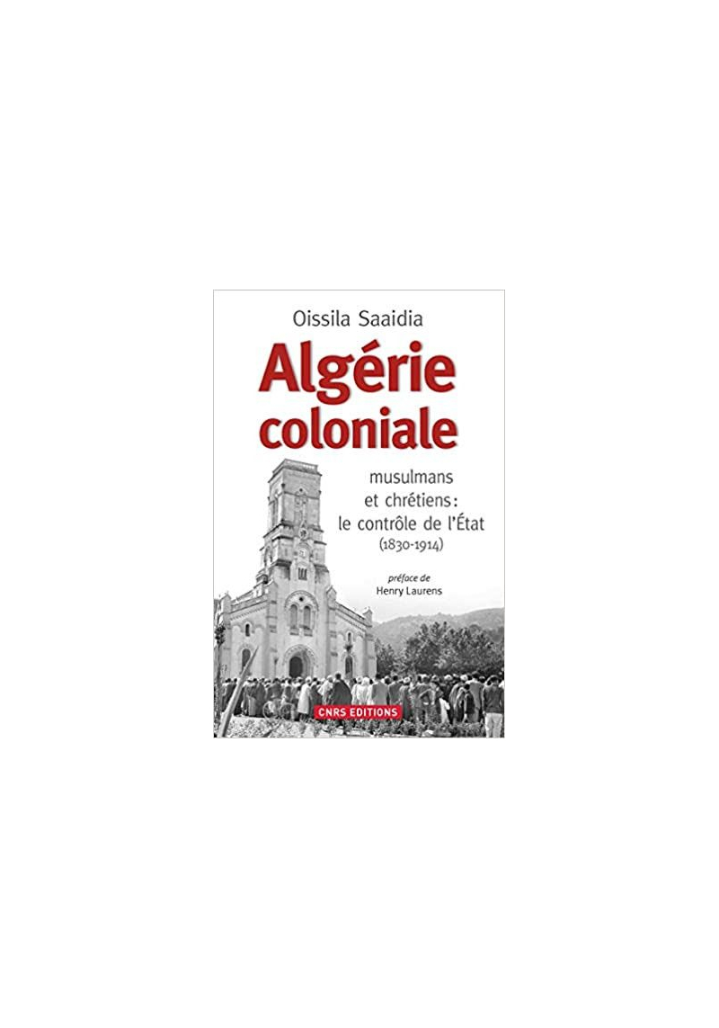 Algérie coloniale. musulmans et chrétiens : le contrôle de l'Etat (1830-1914)