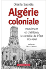 Algérie coloniale. musulmans et chrétiens : le contrôle de l'Etat (1830-1914)