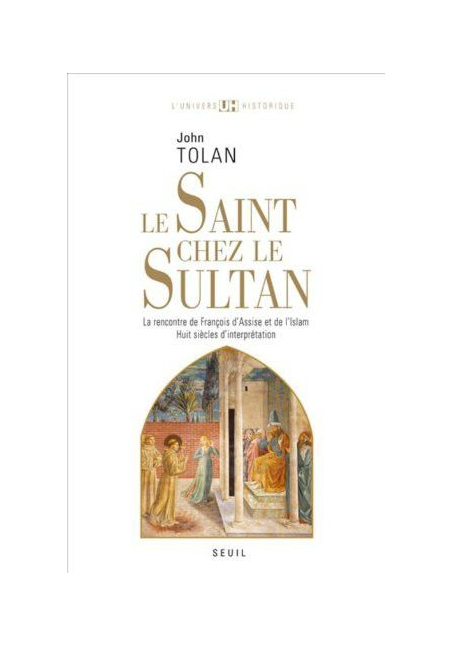 Le Saint chez le Sultan. La rencontre de François d'Assise et de l'Islam. Huit siècles d'interprétation