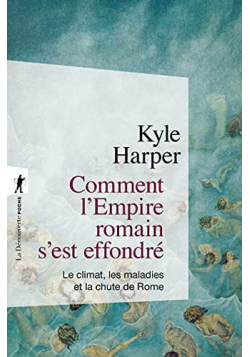 Comment l'Empire romain s'est effondré - Kyle Harper