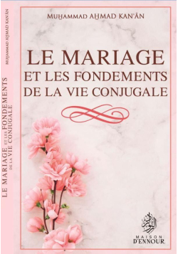 Le Mariage et les Fondements de la Vie Conjugale - Muhammad Ahmad Kan'ân - Maison d'Ennour