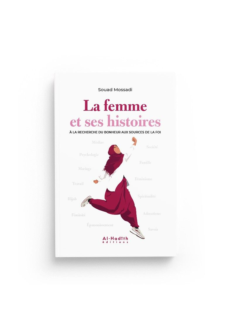 LA FEMME ET SES HISTOIRES À LA RECHERCHE DU BONHEUR AUX SOURCES DE LA FOI - SOUAD MOSSADI - EDITIONS AL-HADÎTH
