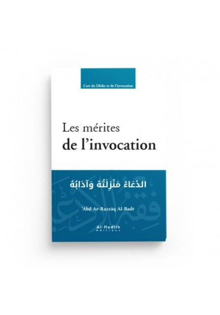 LES MÉRITES DE L’INVOCATION - ‘ABD AR-RAZZÂQ AL-BADR - EDITIONS AL-HADÎTH