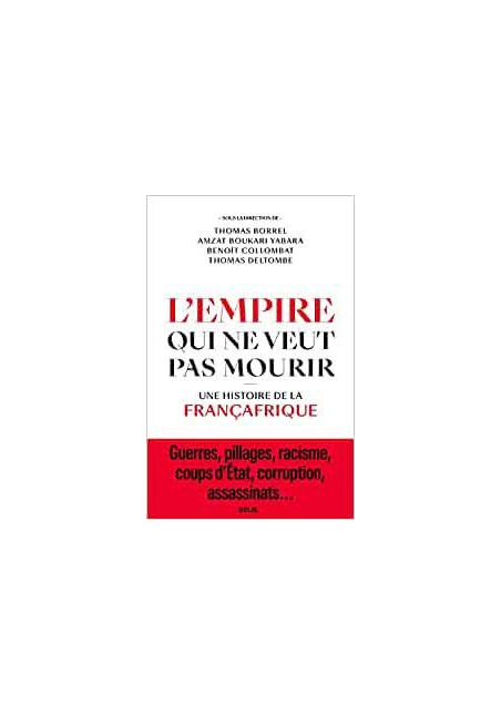L'Empire qui ne veut pas mourir - Une histoire de la Françafrique