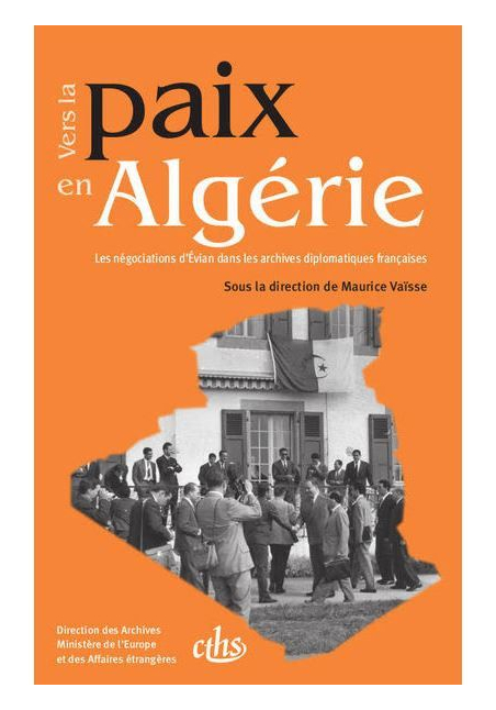 Vers la paix en Algérie: Les négociations d'Evian dans les archives diplomatiques françaises - Sadek Sellam