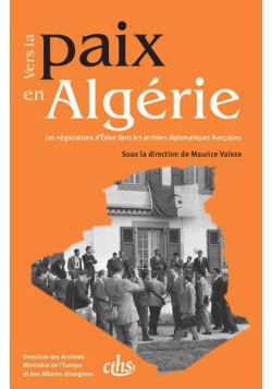 Vers la paix en Algérie: Les négociations d'Evian dans les archives diplomatiques françaises - Sadek Sellam
