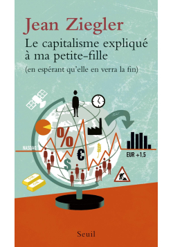 Le Capitalisme expliqué à ma petite-fille - Jean Ziegler - Seuil