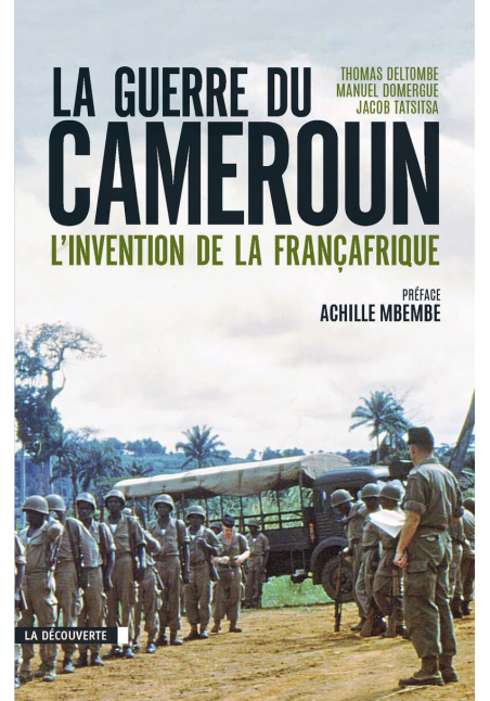 La guerre du Cameroun : L’invention de la Françafrique (1948-1971)